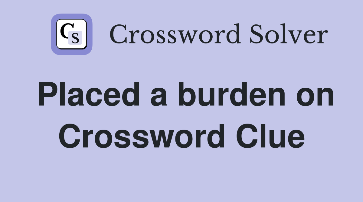 Placed a burden on Crossword Clue