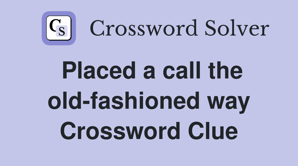 Placed a call the old-fashioned way Crossword Clue