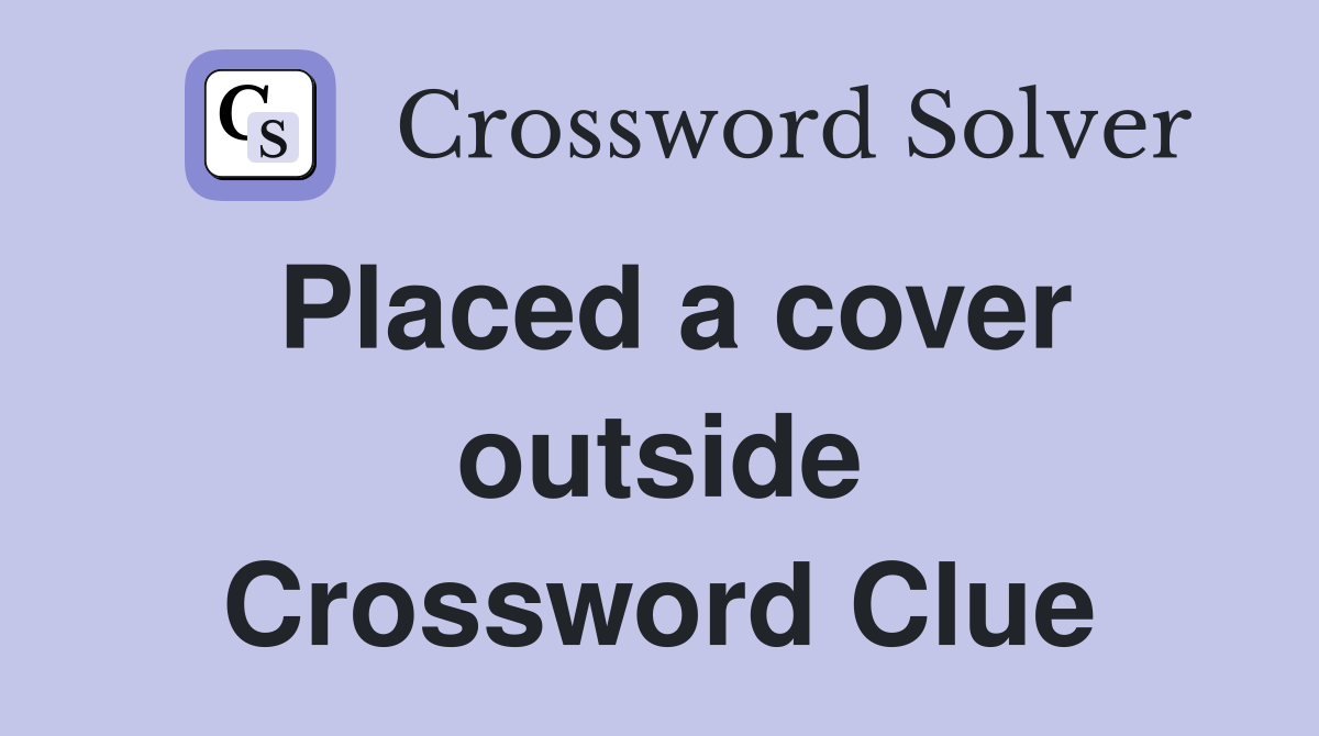 Placed a cover outside Crossword Clue