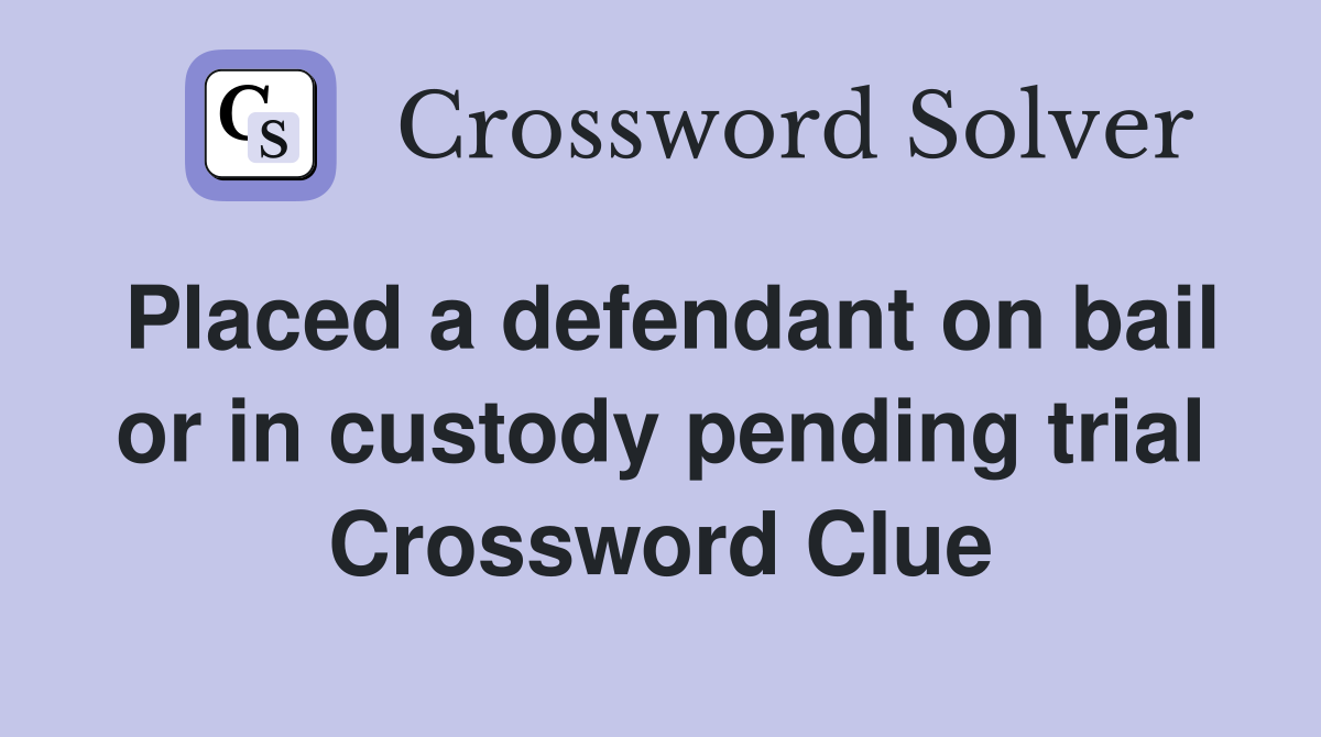 Placed a defendant on bail or in custody pending trial Crossword Clue