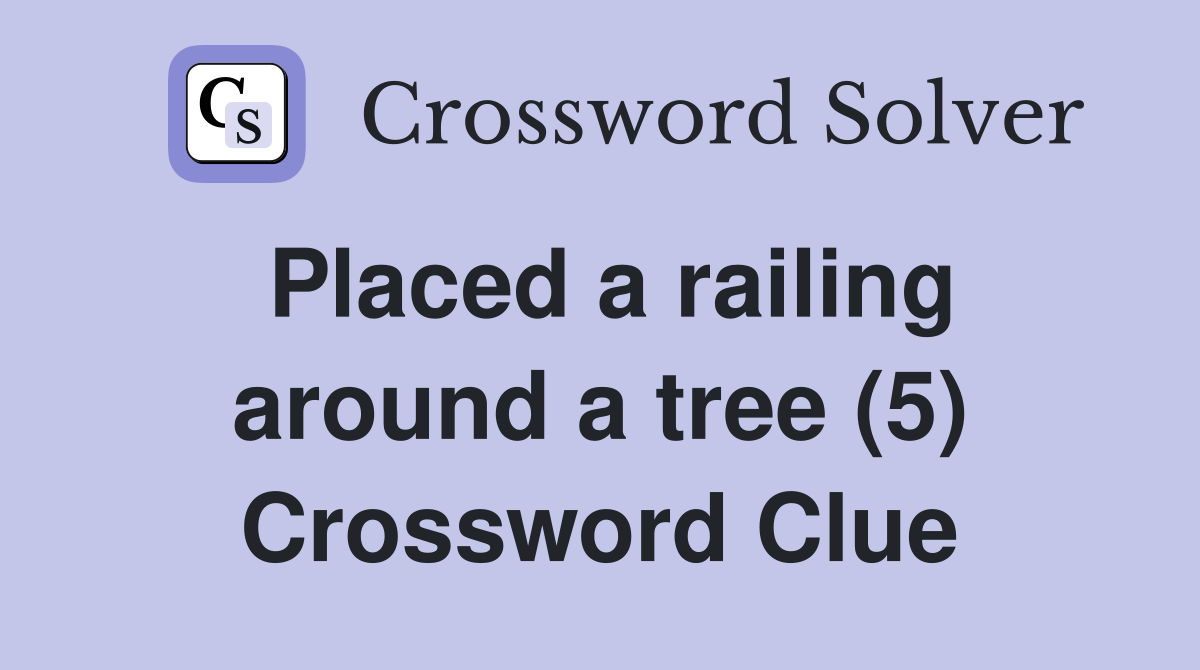 Placed a railing around a tree (5) Crossword Clue