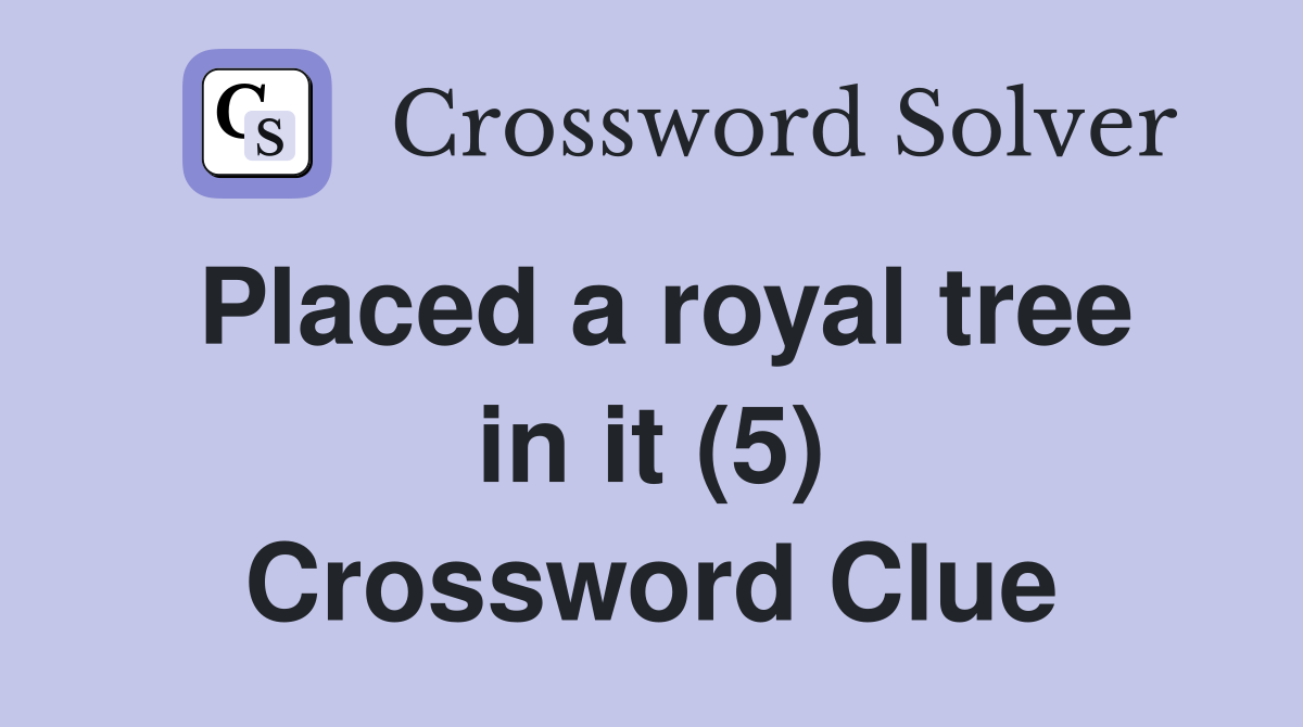 Placed a royal tree in it (5) Crossword Clue