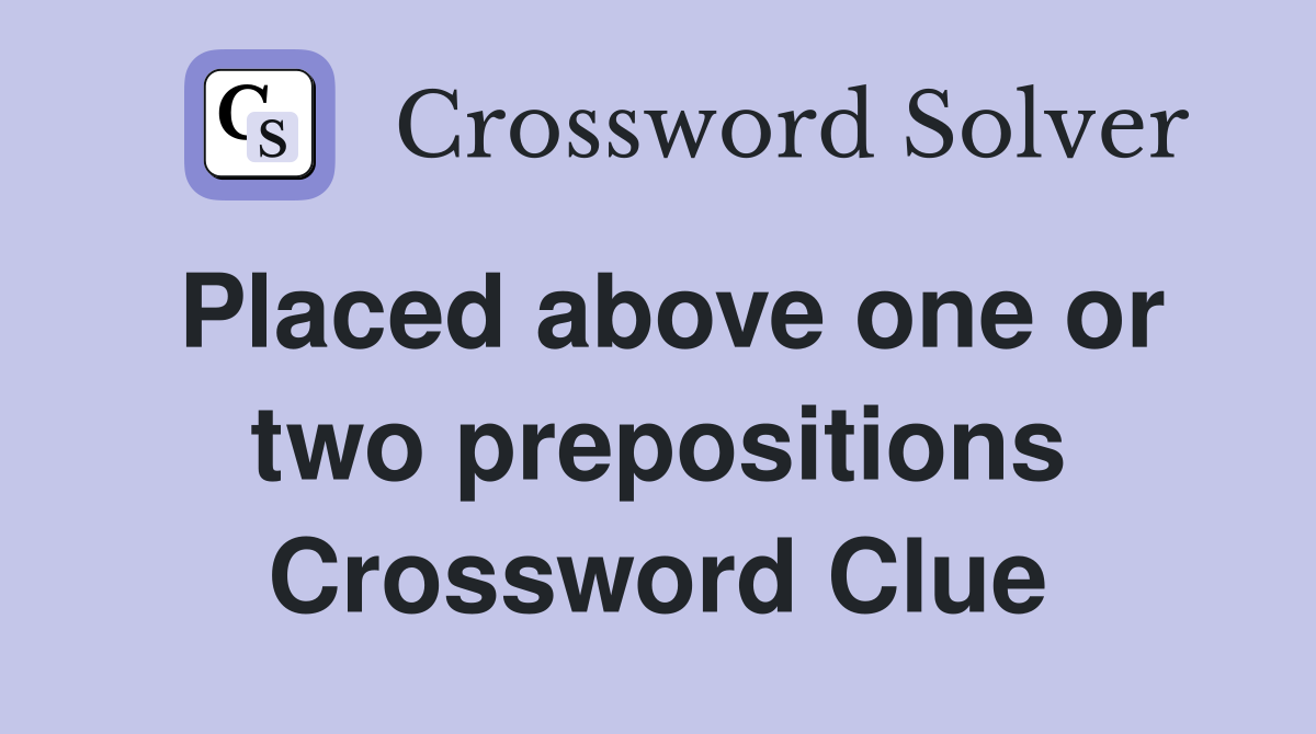 Placed above one or two prepositions Crossword Clue