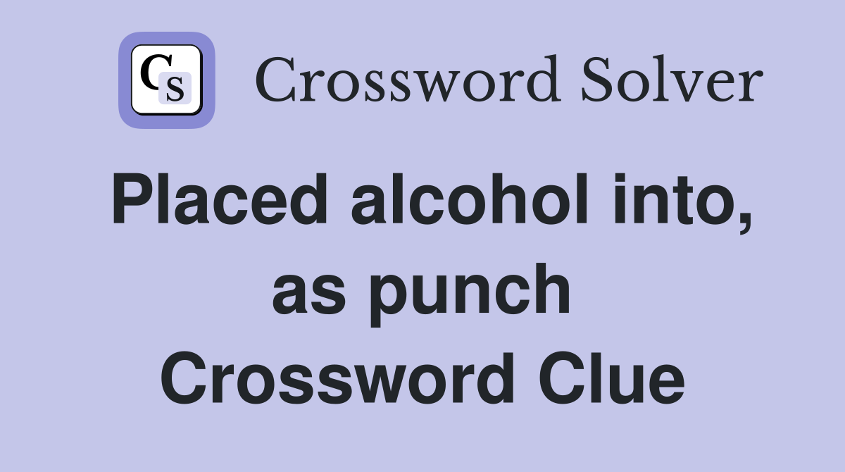 Placed alcohol into, as punch Crossword Clue
