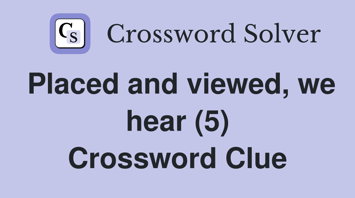 Placed and viewed, we hear (5) Crossword Clue
