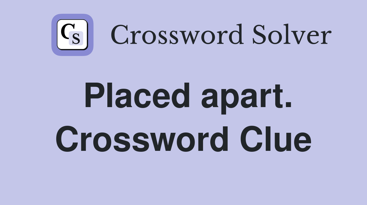 Placed apart. Crossword Clue