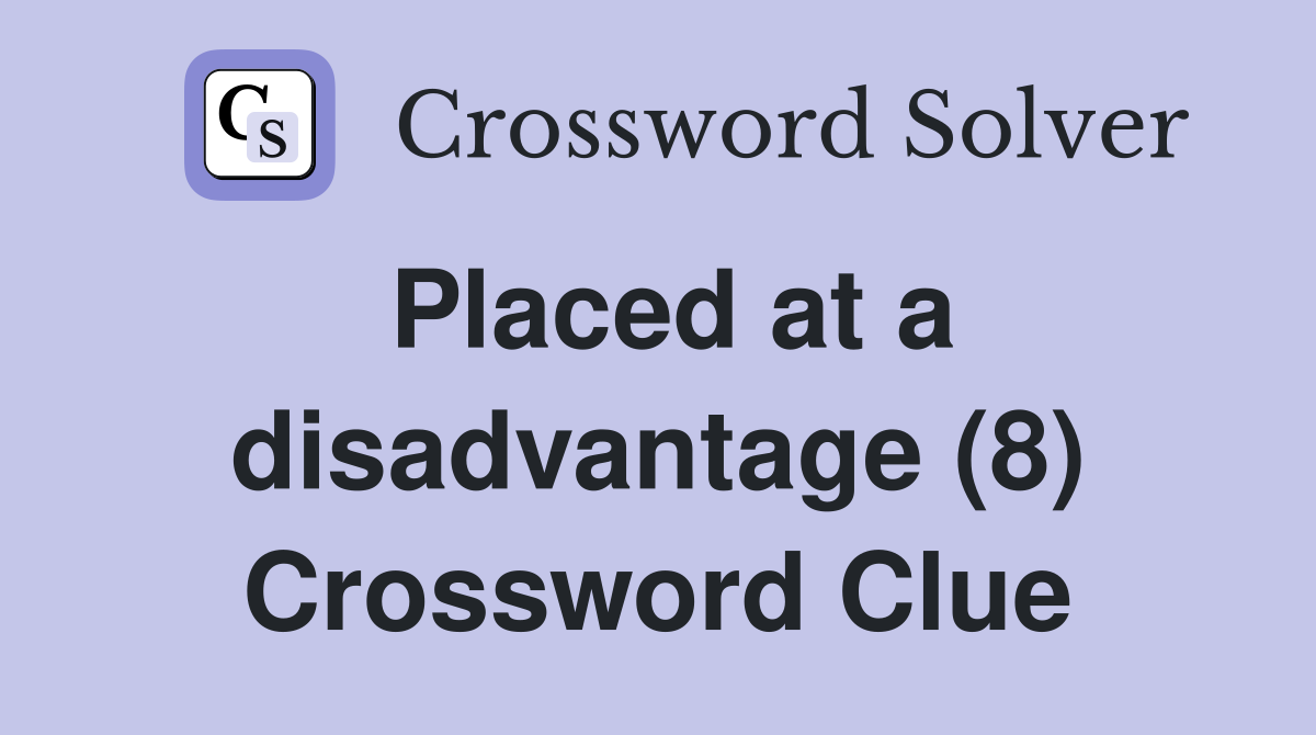 Placed at a disadvantage (8) Crossword Clue