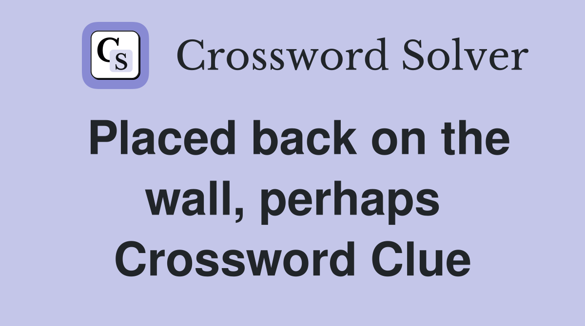 Placed back on the wall, perhaps Crossword Clue