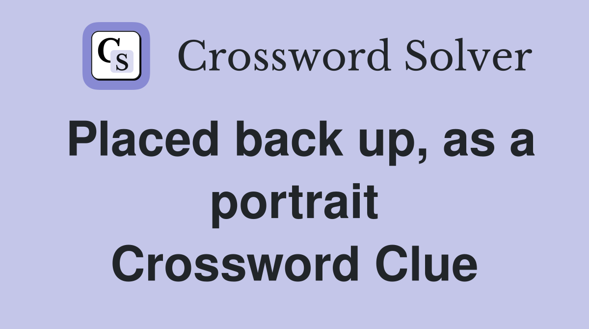 Placed back up, as a portrait Crossword Clue