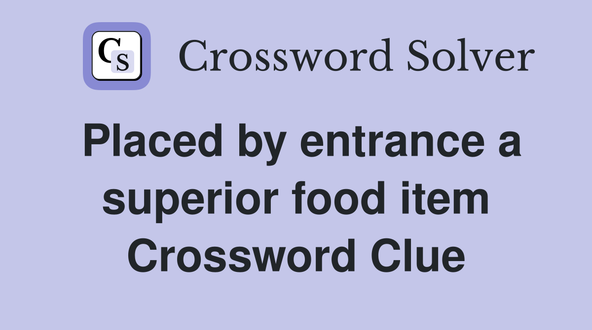 Placed by entrance a superior food item Crossword Clue