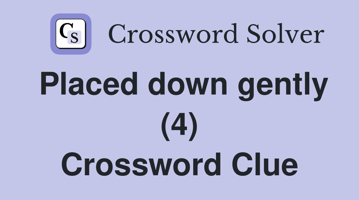 Placed down gently (4) Crossword Clue