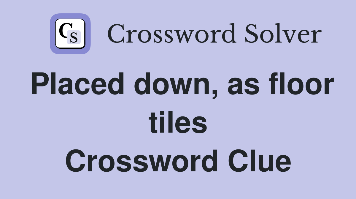 Placed down, as floor tiles Crossword Clue