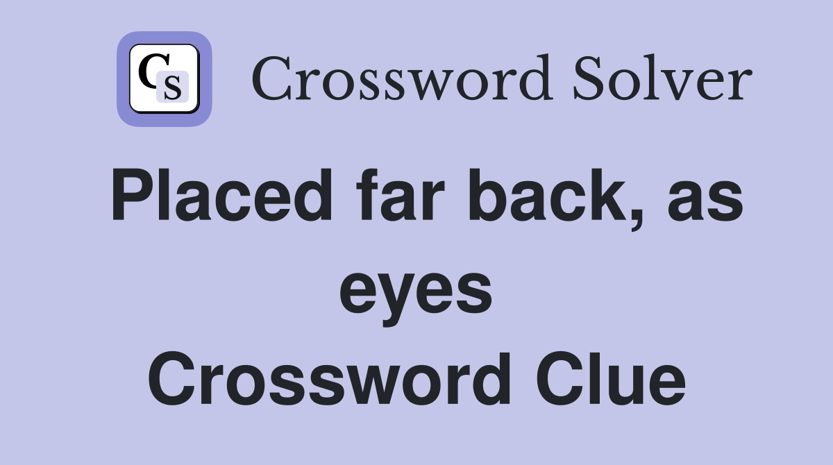 Placed far back, as eyes Crossword Clue