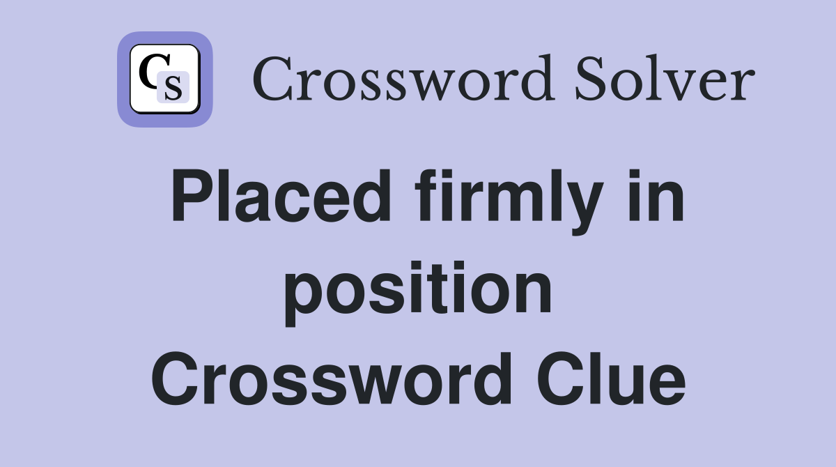 Placed firmly in position Crossword Clue
