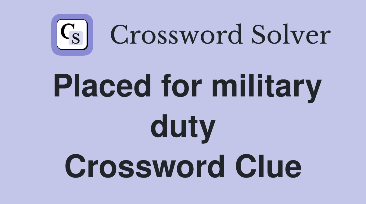 Placed for military duty Crossword Clue