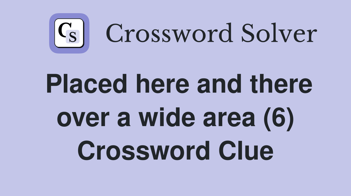 Placed here and there over a wide area (6) Crossword Clue