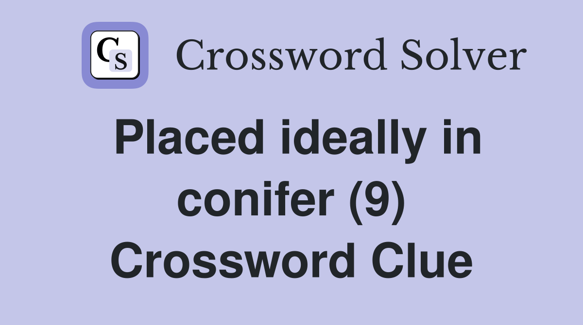 Placed ideally in conifer (9) Crossword Clue