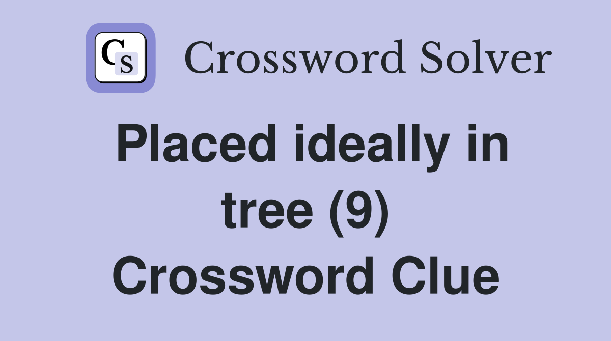 Placed ideally in tree (9) Crossword Clue