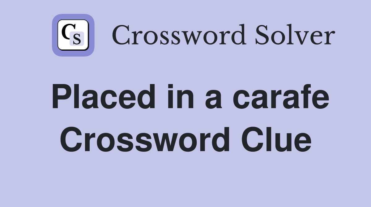 Placed in a carafe Crossword Clue