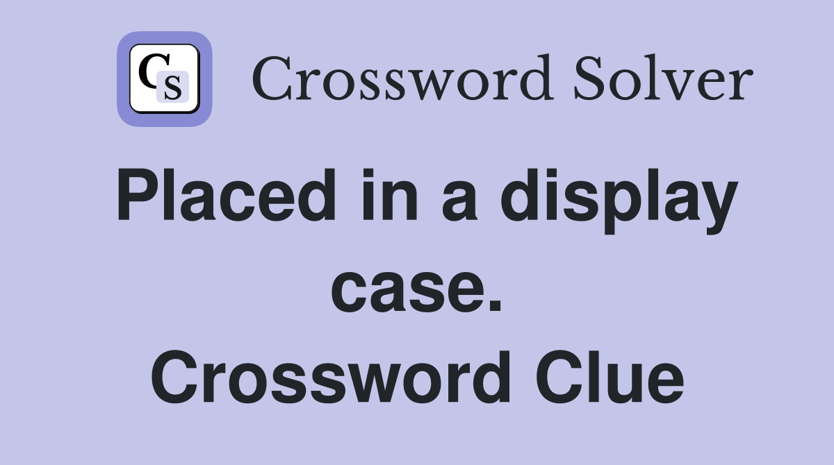 Placed in a display case. Crossword Clue