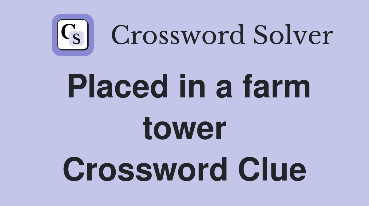 Placed in a farm tower Crossword Clue