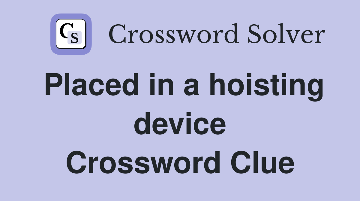 Placed in a hoisting device Crossword Clue