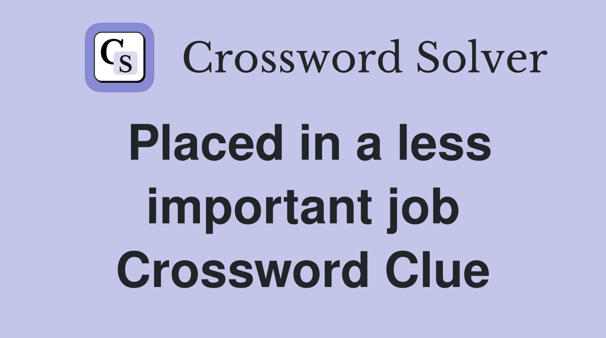 Placed in a less important job Crossword Clue