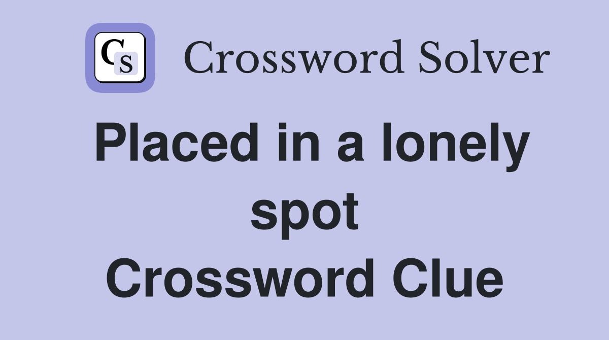 Placed in a lonely spot Crossword Clue