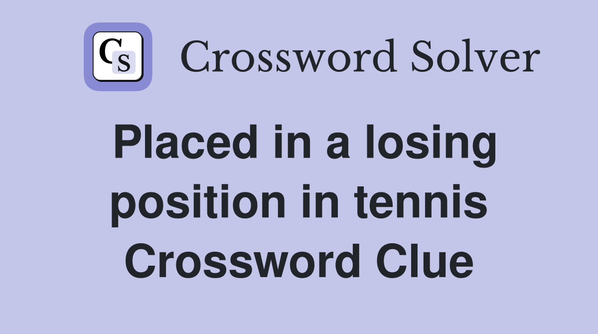 Placed in a losing position in tennis Crossword Clue