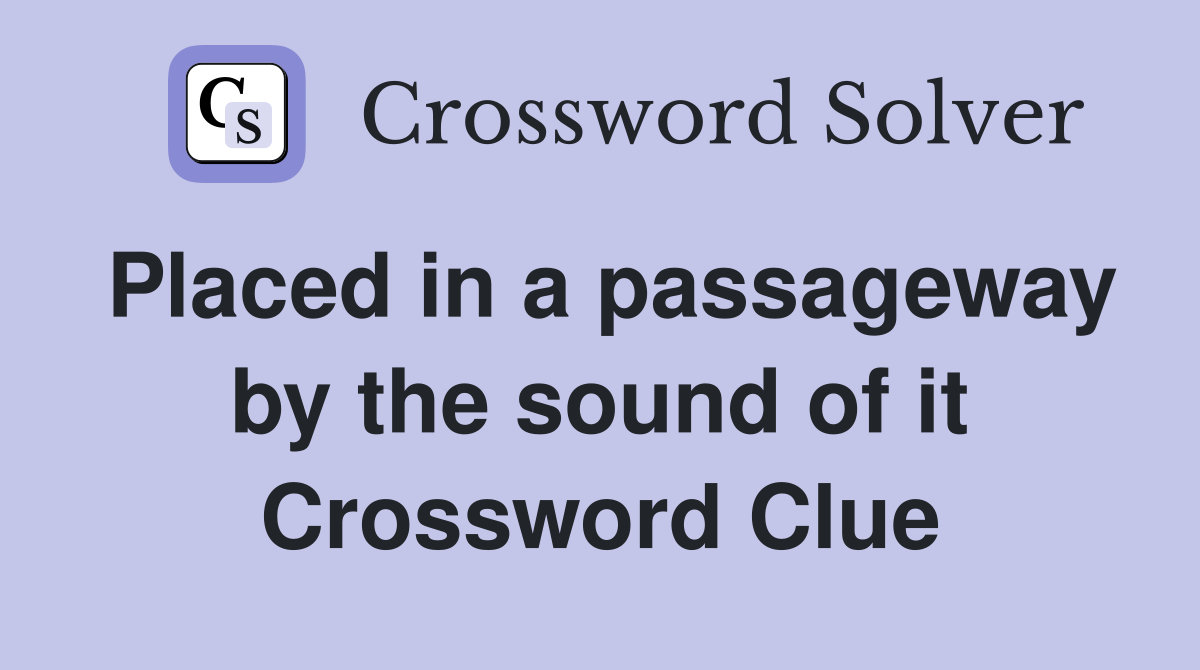 Placed in a passageway by the sound of it Crossword Clue