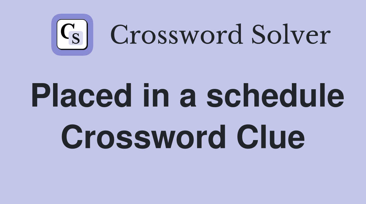 Placed in a schedule Crossword Clue