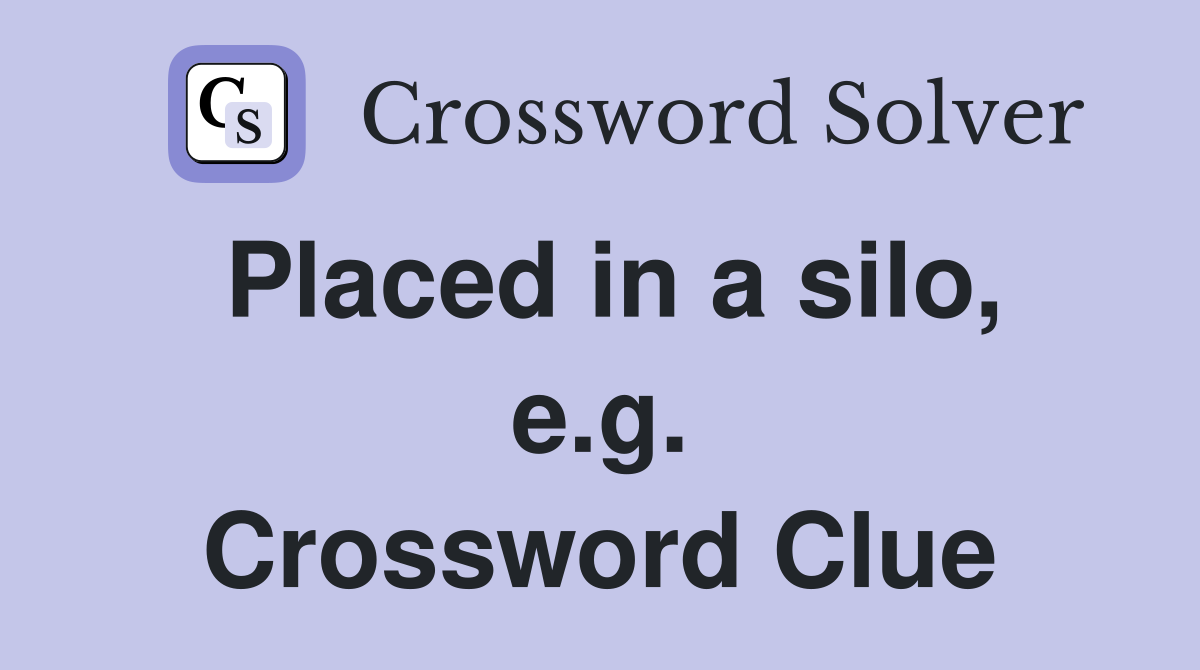 Placed in a silo, e.g. Crossword Clue