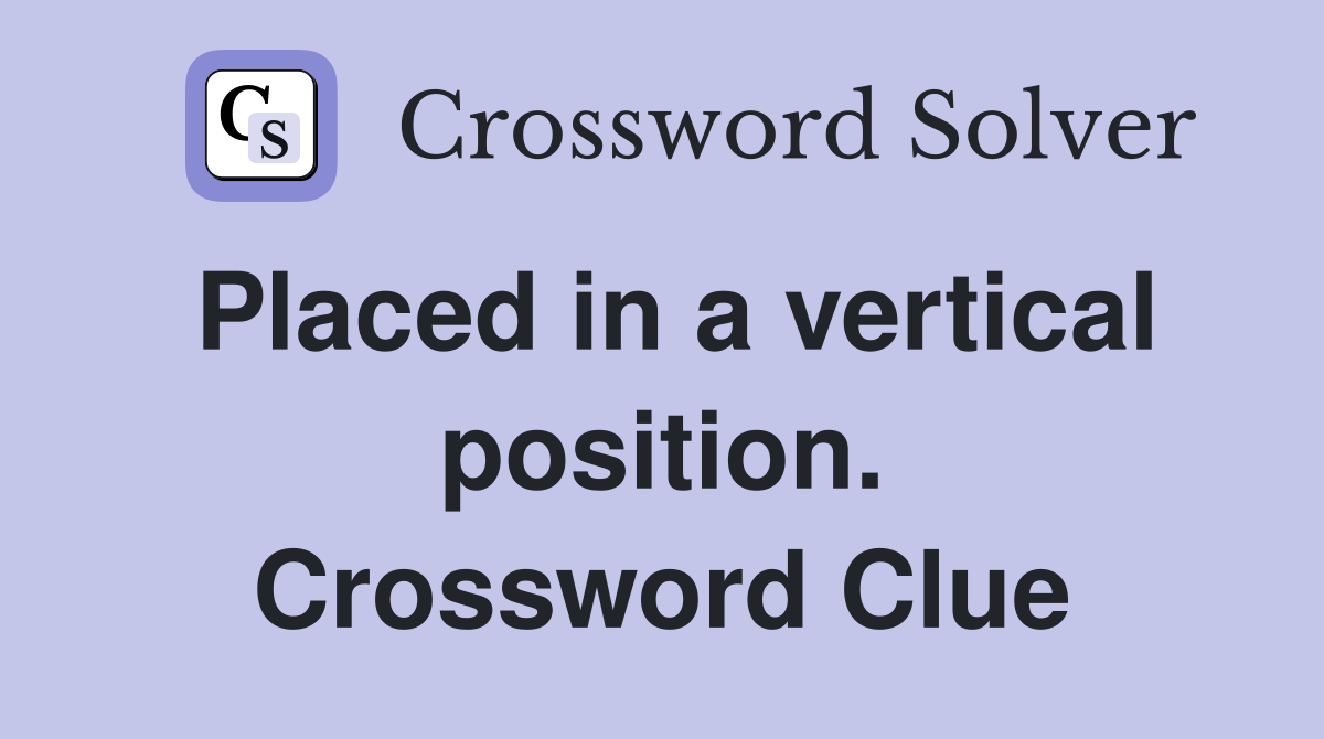 Placed in a vertical position. Crossword Clue