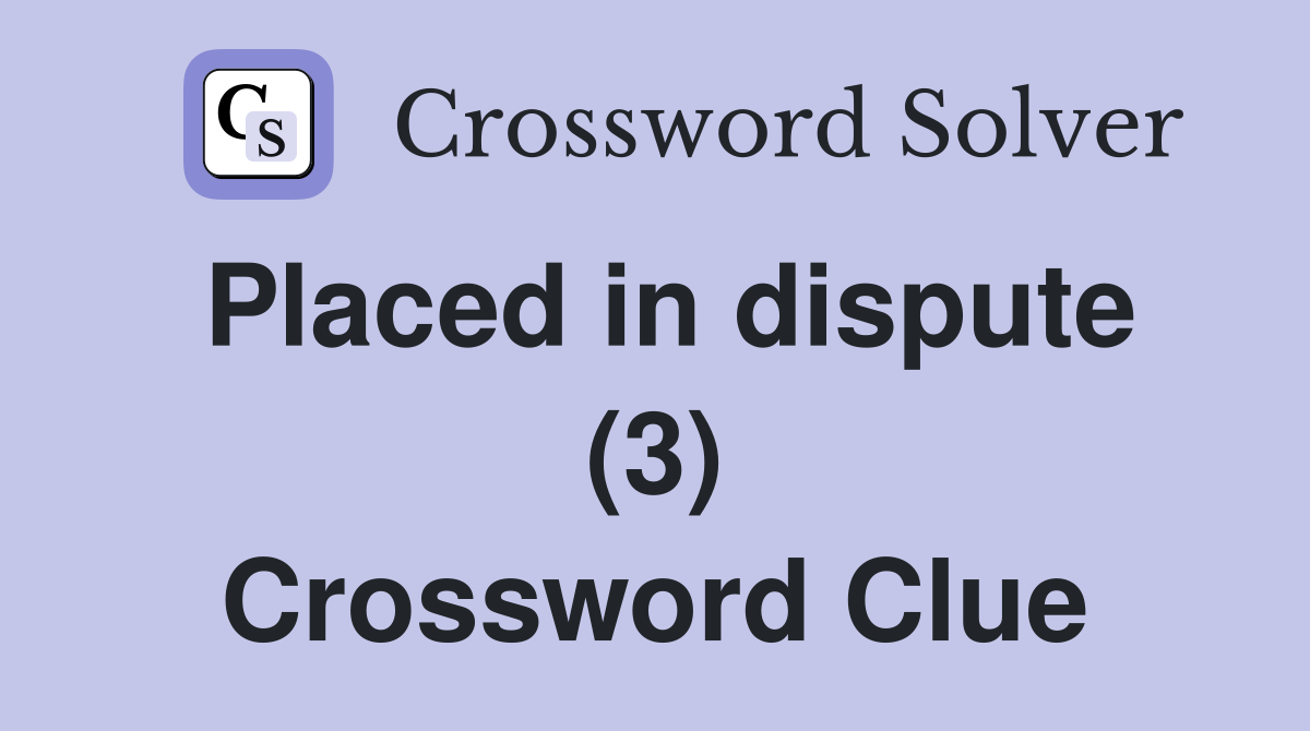 Placed in dispute (3) Crossword Clue