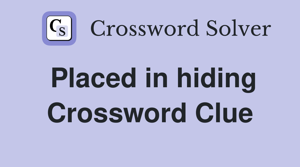 Placed in hiding Crossword Clue