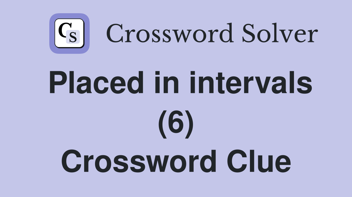 Placed in intervals (6) Crossword Clue
