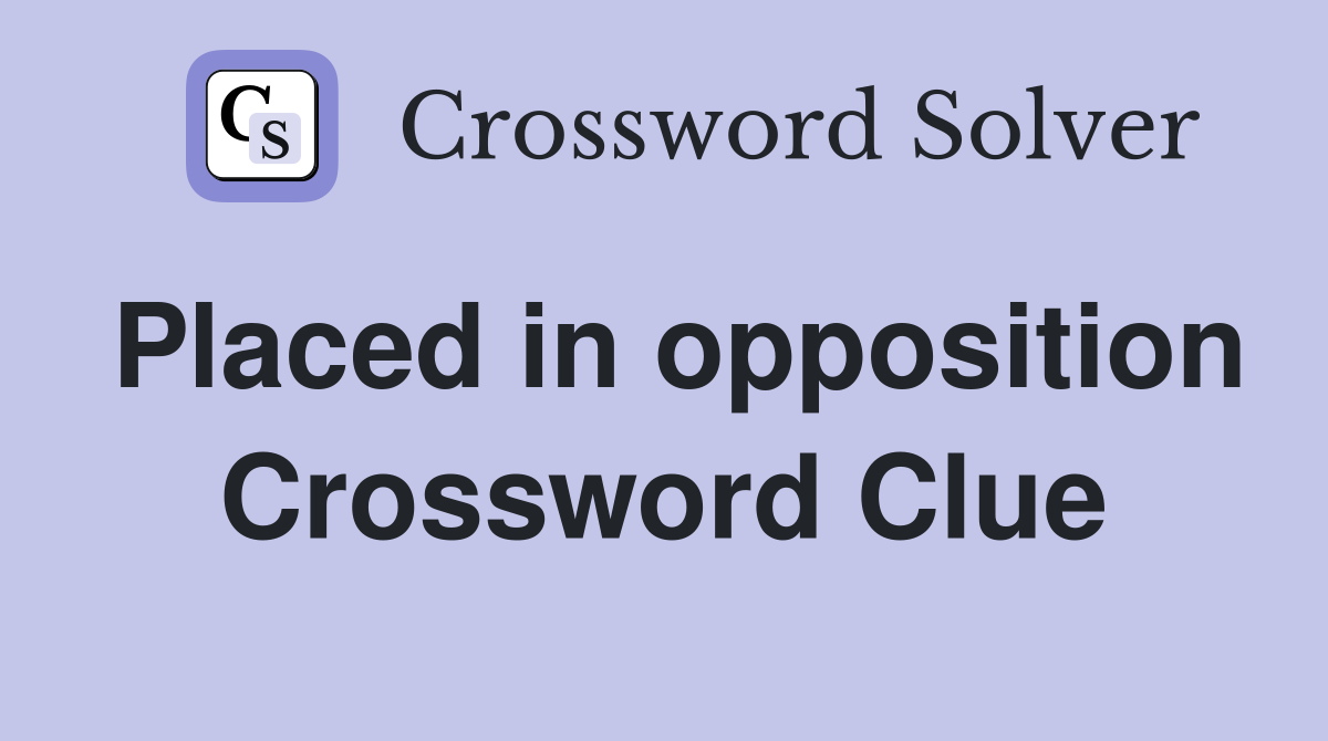Placed in opposition Crossword Clue