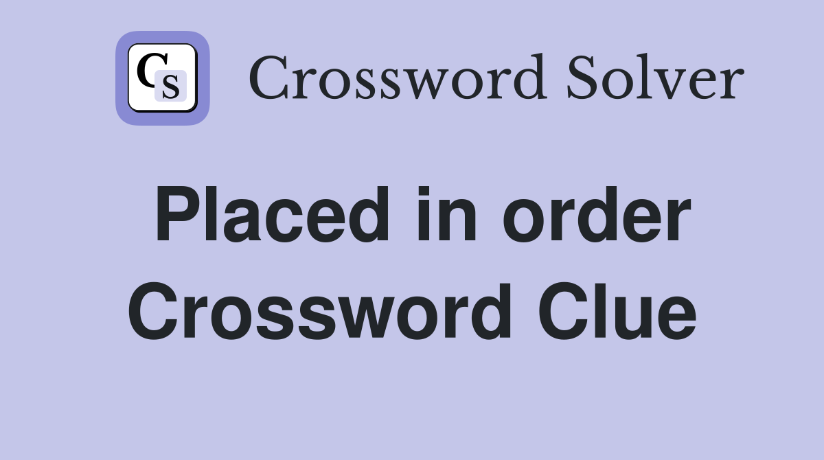 Placed in order Crossword Clue