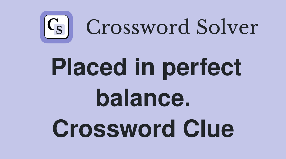Placed in perfect balance. Crossword Clue