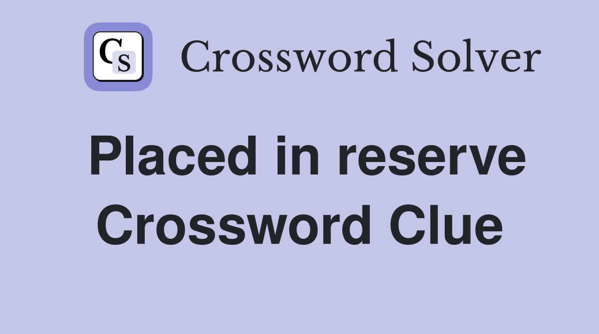 Placed in reserve Crossword Clue