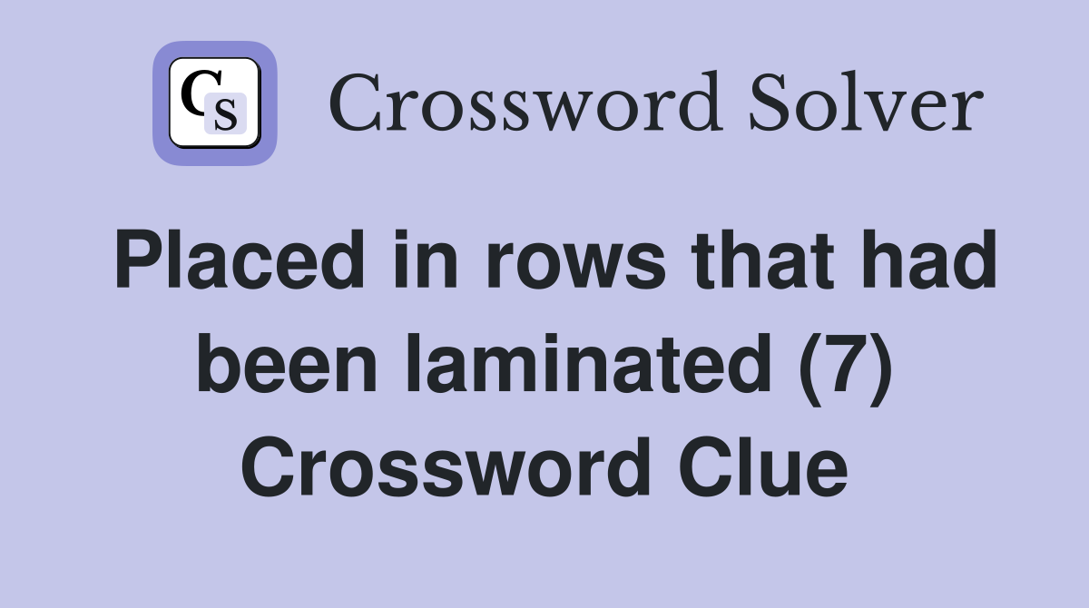 Placed in rows that had been laminated (7) Crossword Clue