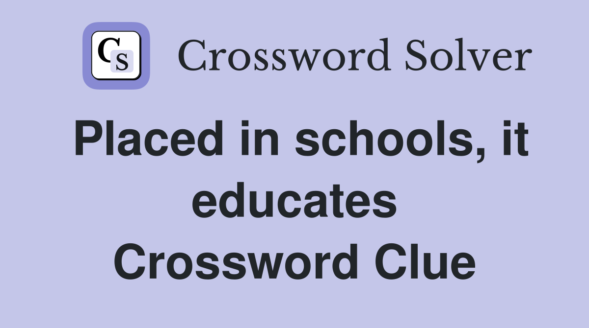 Placed in schools, it educates Crossword Clue