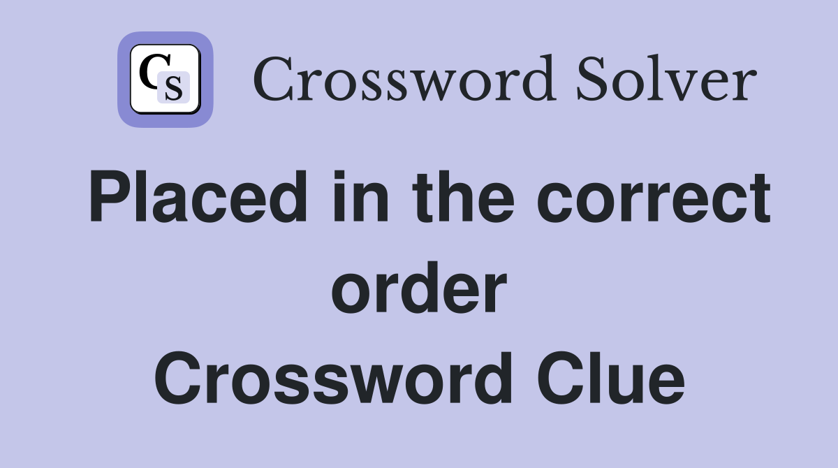 Placed in the correct order Crossword Clue