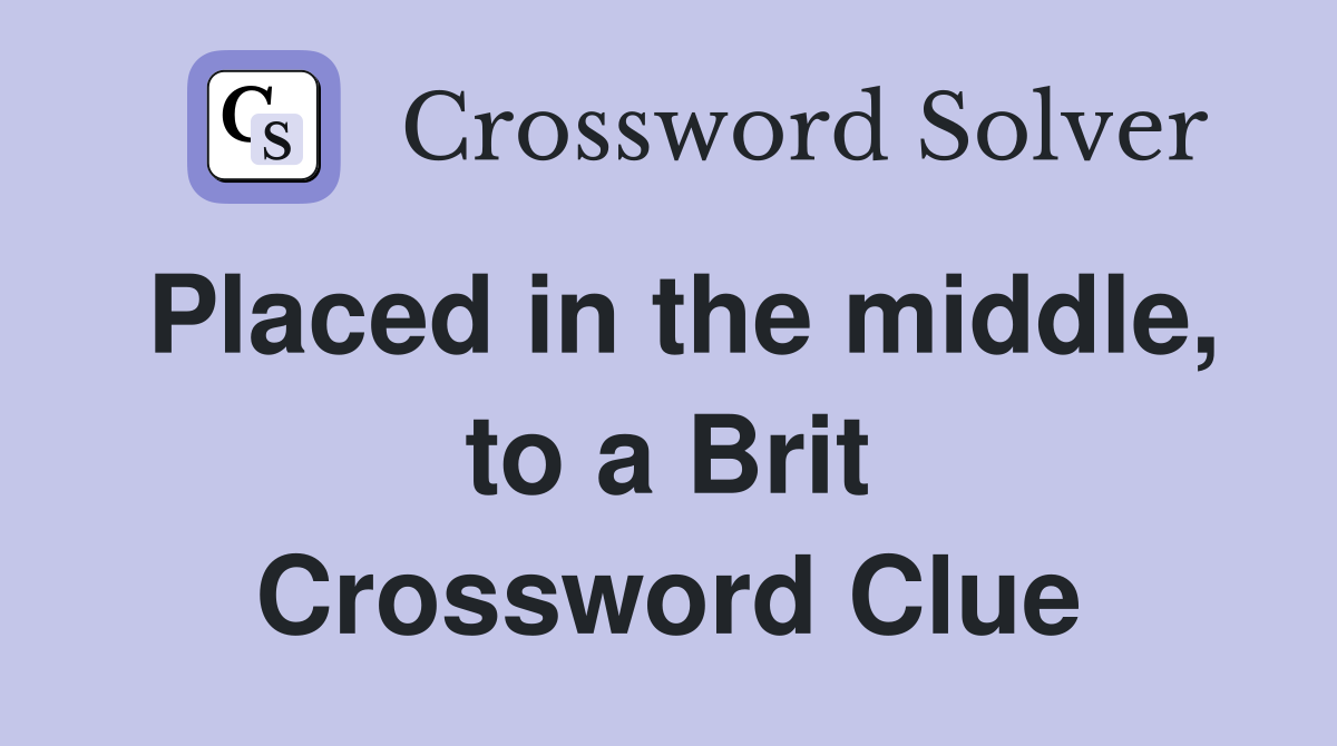 Placed in the middle, to a Brit Crossword Clue