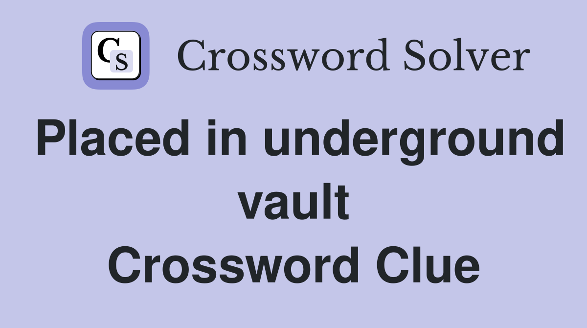 Placed in underground vault Crossword Clue