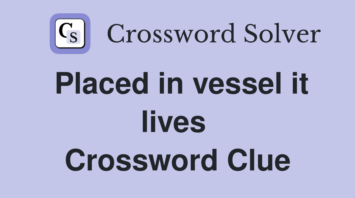 Placed in vessel it lives  Crossword Clue
