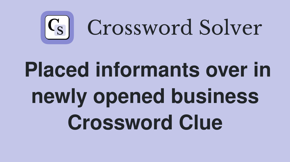 Placed informants over in newly opened business Crossword Clue