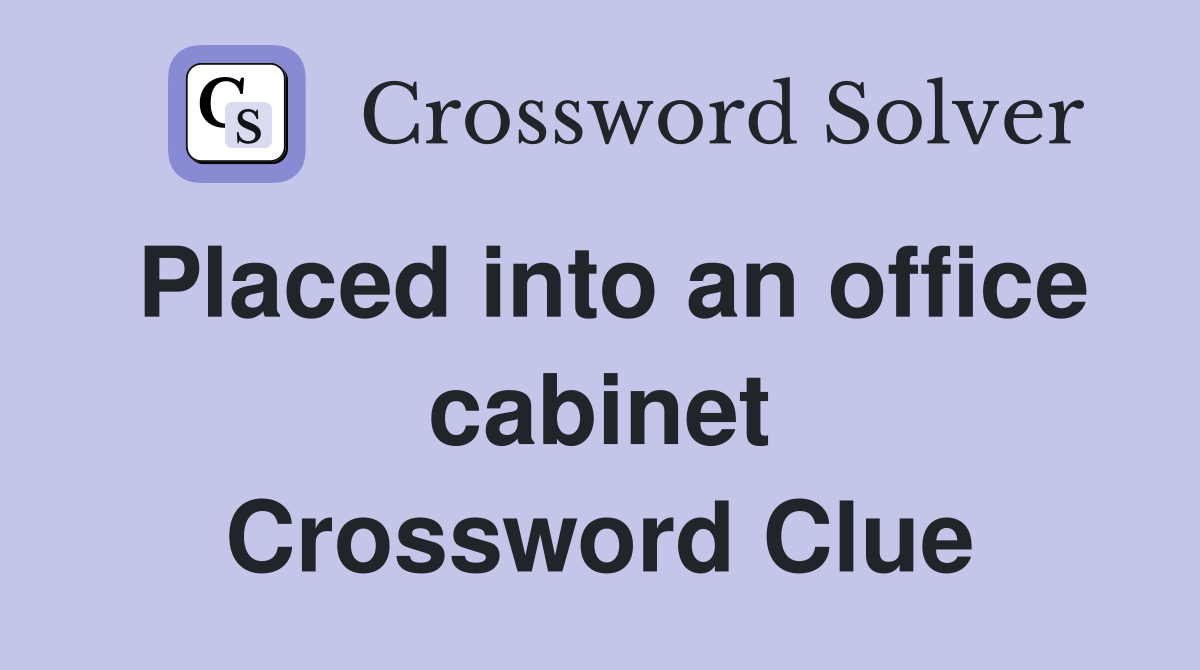 Placed into an office cabinet Crossword Clue