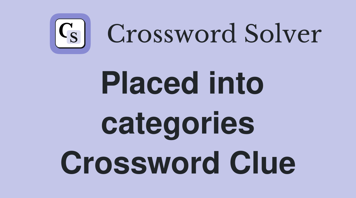 Placed into categories Crossword Clue