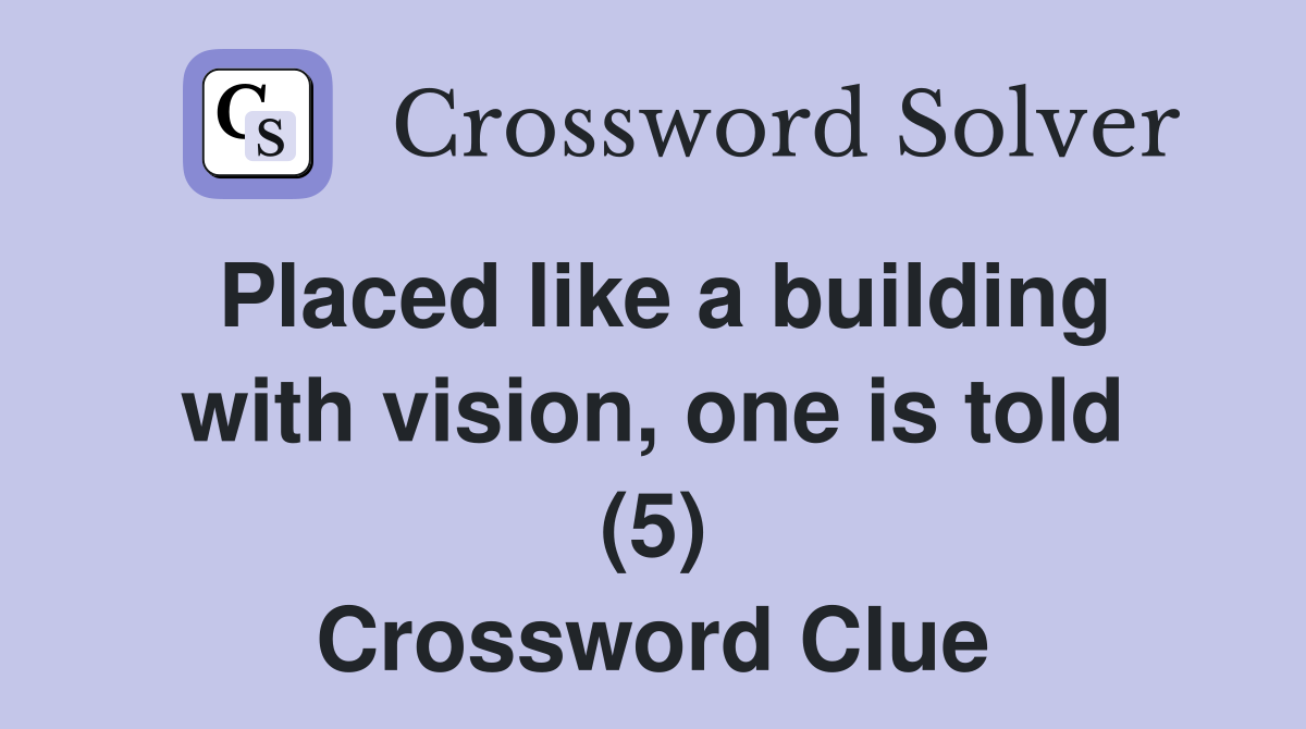 Placed like a building with vision, one is told (5) Crossword Clue